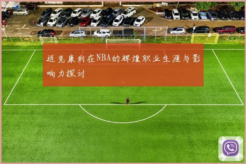 迈克康利在NBA的辉煌职业生涯与影响力探讨